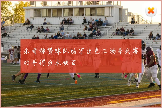 米奇称赞球队防守出色三场系列赛对手得分未破百